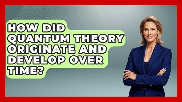 How Did Quantum Theory Originate and Develop Over Time? - Quantum Tech Explained