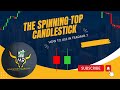 Ep-3 THE SPINNING TOP CANDLESTICK||HOW TO USE IN TRADING