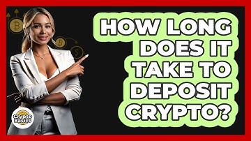 How Long Does It Take To Deposit Crypto?