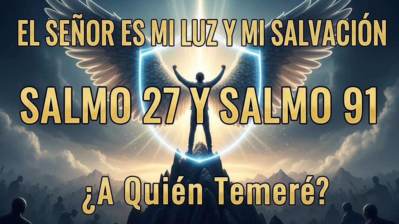 🛡️⚔️  EL SEÑOR ES MI LUZ Y MI SALVACIÓN — Salmo 27 y Salmo 91