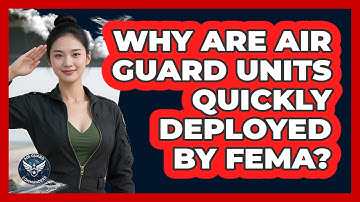 Why Are Air Guard Units Quickly Deployed By FEMA? - Air Guard Commanders