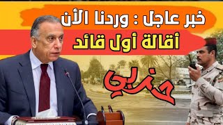 عاجلأول قرار صارم يتم تنفيذه من قبل رئيس الوزراء مصطفى الكاظمي ويقيل قائد كبير 