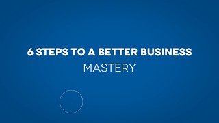 6 Steps To A Better Business I Step 1 I Mastery (1/2)