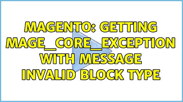 Magento: Getting Mage_Core_Exception with message Invalid block type