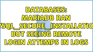 Databases: MariaDB ran mysql_secure_installation, but seeing remote login attemps in logs