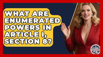 What Are Enumerated Powers In Article I, Section 8? - Inside the Legislative Branch
