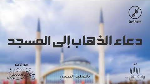 دعاء الذهاب إلى المسجد | 1443 من أذكار حصن المسلم
