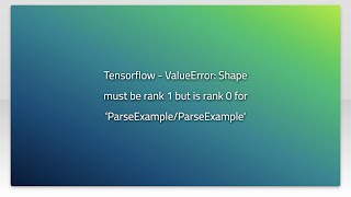 Tensorflow - ValueError: Shape must be rank 1 but is rank 0 for 'ParseExample/ParseExample'