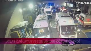 Atlas Çağlayan’in Son Anlari Görüntülendi̇