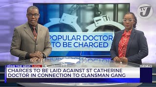 Charges to be Laid Against St Catherine Doctor in Connection to Clansman Gang | TVJ News