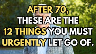 After 70, These are the 12 Things You Must Urgently Let Go Of.