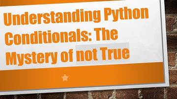 Understanding Python Conditionals: The Mystery of not True