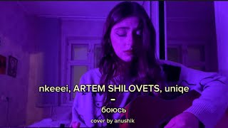 nkeeei, ARTEM SHILOVETS, unique - боюсь (cover by anushik)