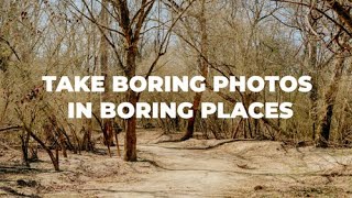 Take Boring Photos In Boring Places