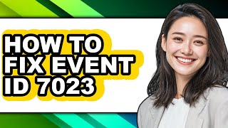 How to Fix Event Id 7023 (updated)