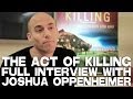 THE ACT OF KILLING Full Interview with Joshua Oppenheimer