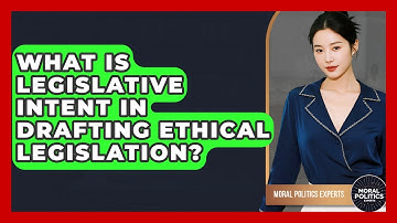 What Is Legislative Intent In Drafting Ethical Legislation? - Moral Politics Experts