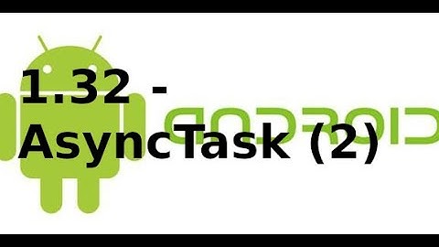 Android Networking - 1.32 - Sử dụng AsyncTask trong Android (2)