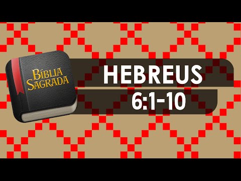 HEBREUS 6:1-10 – Bíblia Sagrada Online em Vídeo
