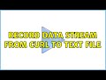 Record data stream from curl to text file (3 Solutions!!)