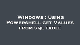 Windows : Using Powershell get Values from sql table