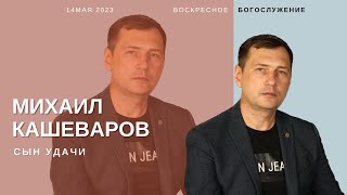 Михаил Кашеваров &quot;Сын удачи&quot; 14.05.23