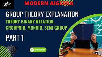Group Theory Explanation | Theory Binary Relation, Groupoid, Monoid, Semi Group, Group | PART 1