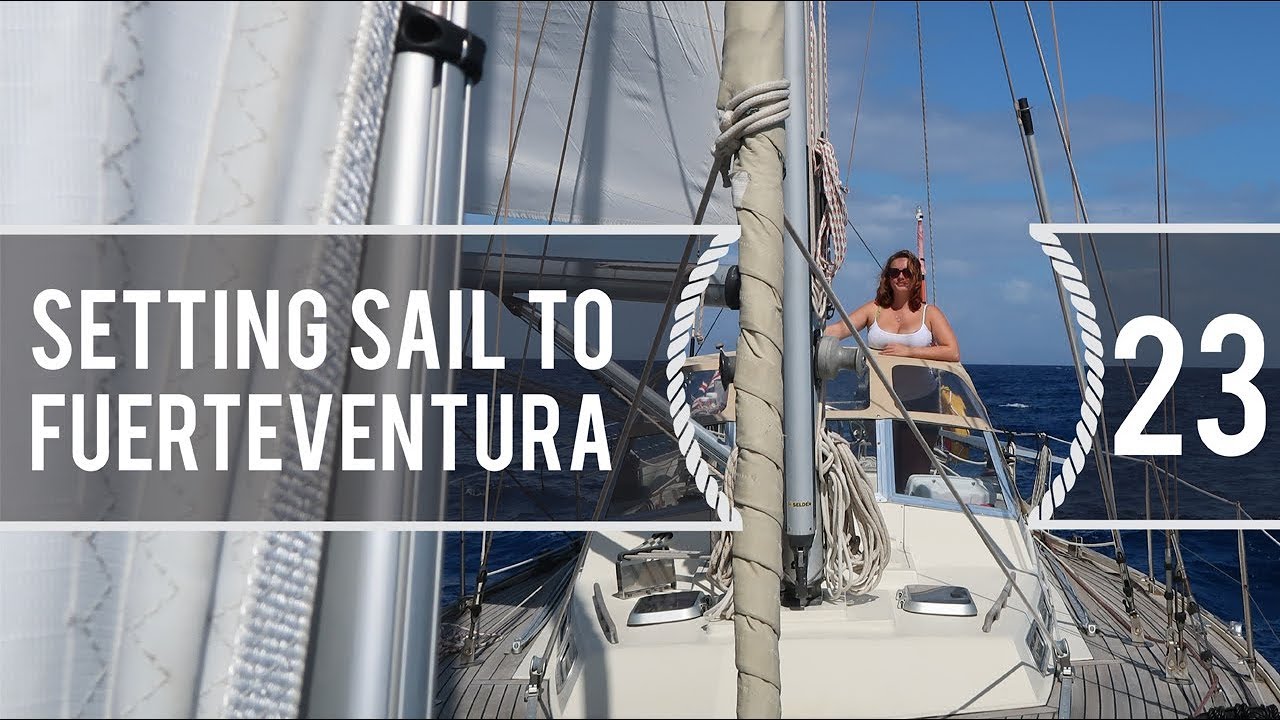 Sailing Around The World – Setting Sail To Fuerteventura – Living With The Tide – Ep 23