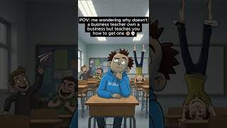 Why does the business teacher teach business but doesn't own one tho 😭💀  #funny #pov  #schoollife