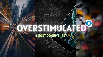 OVERSTIMULATED | A SHORT DOCUMENTRY