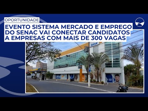 Evento sistema mercado e emprego do Senac vai conectar candidatos a empresas com mais de 300 vagas