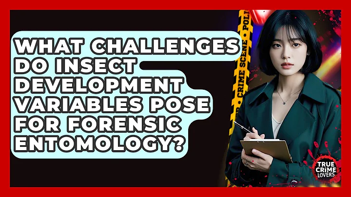 What Challenges Do Insect Development Variables Pose For Forensic Entomology? - True Crime Lovers