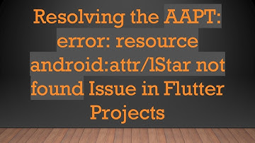 Resolving the AAPT: error: resource android:attr/lStar not found Issue in Flutter Projects
