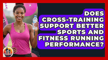 Does Cross-Training Support Better Sports and Fitness Running Performance? - All Sorts Of Running