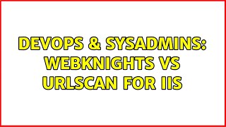DevOps & SysAdmins: webknights vs urlscan for IIS