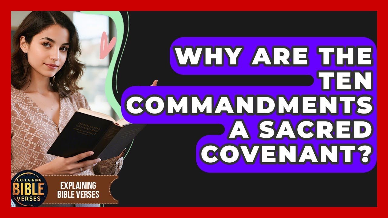 Why Are The Ten Commandments A Sacred Covenant? - Explaining Bible Verses