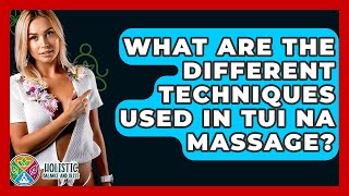 What Are The Different Techniques Used In Tui Na Massage? - Holistic Balance And Bliss