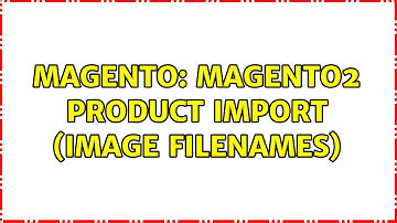 Magento: Magento2 Product import (image filenames)