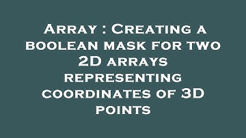 Array : Creating a boolean mask for two 2D arrays representing coordinates of 3D points