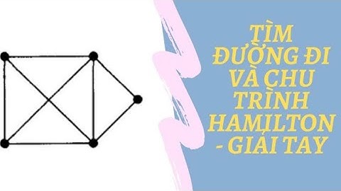 Cách Tìm Chu Trình Và Đường Đi Hamilton (GIẢI TAY)