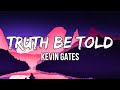 Kevin Gates - Truth Be Told (Lyrics) | This may not matter to you that much