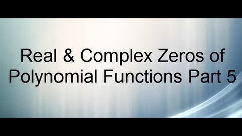 Real & Complex Zeros of Polynomial Functions Part 5