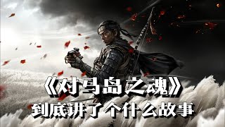 《对马岛之魂》剧情解说被弃武士的悲歌无双战鬼的觉醒 | 游戏剧情 | 游戏解说