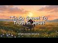 'Tis So Sweet To Trust In Jesus✨Calming Piano Instrumental Hymn for Prayer, Quiet Time | Lovewave