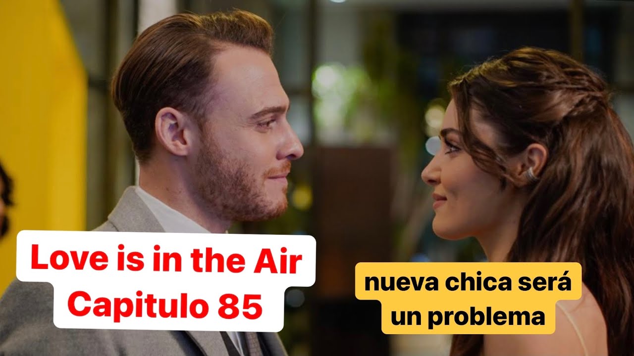 Love Is In The Air Capitulo 85 En Espanol Nueva Chica Sera Un Problema Sen Cal Kapimi Capitulo 40 Youtube