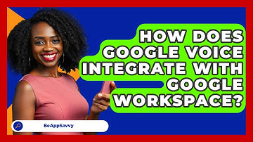 How Does Google Voice Integrate With Google Workspace? - Be App Savvy