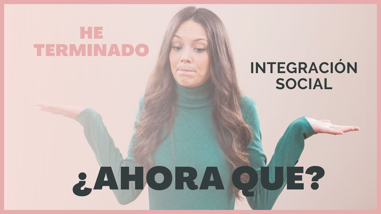 He terminado INTEGRACIÓN SOCIAL y ahora qué?