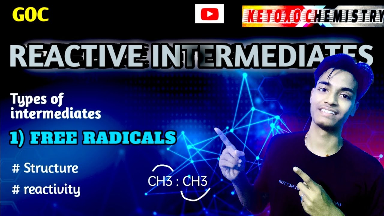 GOC :- REACTIVE INTERMEDIATES ( formation of Free radicals, stability and structures ) 