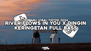 Ini Yang Kalian Cari Dj River Flows In You X Dingin Keringetan  Bass Viral Fyp Tiktok 2024