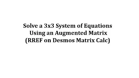 Solve a 3x3 System Using an Augmented Matrix (RREF on Desmos Matrix Calc)